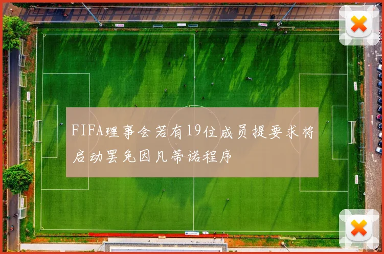 FIFA理事会若有19位成员提要求将启动罢免因凡蒂诺程序