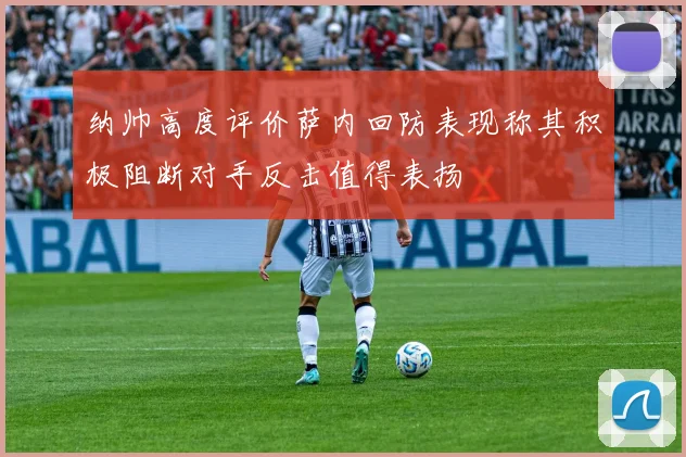 纳帅高度评价萨内回防表现称其积极阻断对手反击值得表扬