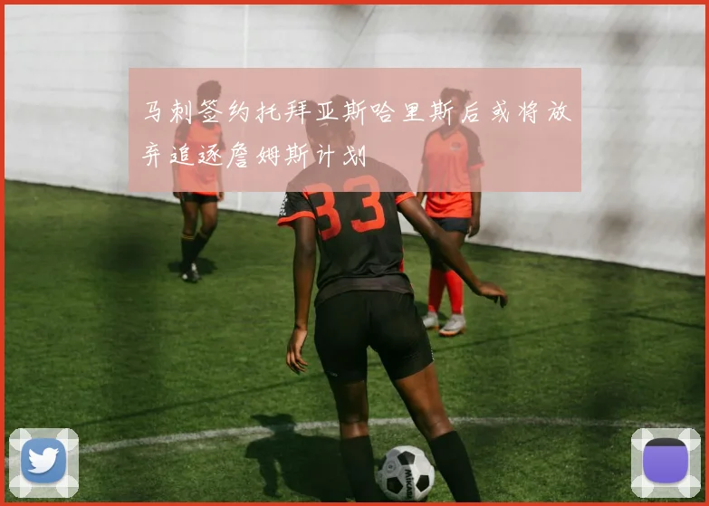 马刺签约托拜亚斯哈里斯后或将放弃追逐詹姆斯计划